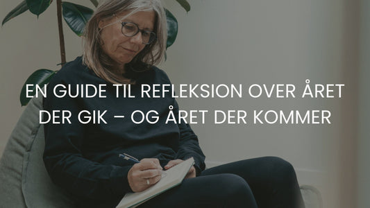 En lille guide til refleksion over året der gik – og året der kommer